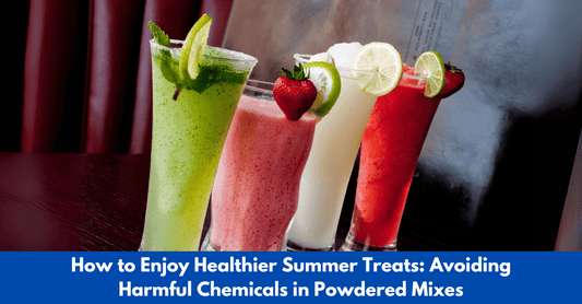 How to Enjoy Healthier Summer Treats: Avoiding Harmful Chemicals in Powdered Mixes