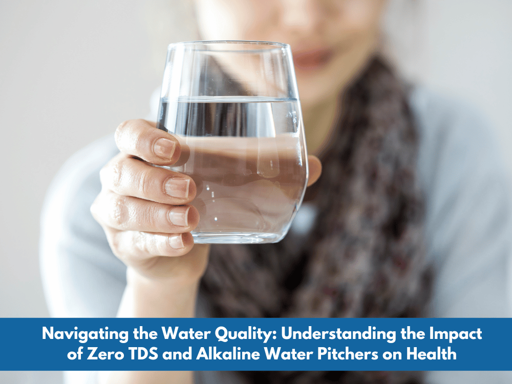 Navigating the Water Quality: Understanding the Impact of Zero TDS and Alkaline Water Pitchers on Health