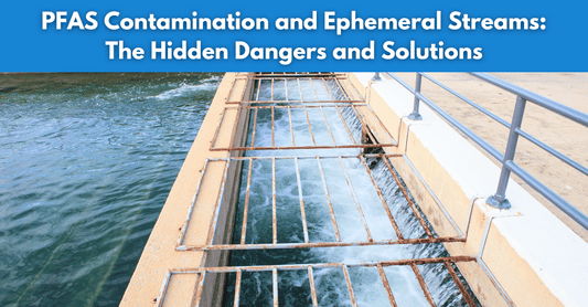 PFAS Contamination and Ephemeral Streams: The Hidden Dangers and Solutions