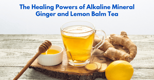 The Healing Powers of Alkaline Mineral Ginger and Lemon Balm Tea